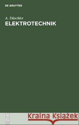 Elektrotechnik: Ein Lehrbuch Für Den Praktiker Däschler, A. 9783112302576 de Gruyter