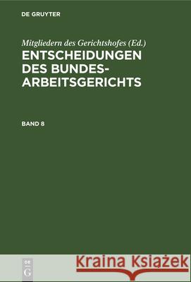 Entscheidungen Des Bundesarbeitsgerichts. Band 8 Mitgliedern Des Gerichtshofes 9783112302637 De Gruyter