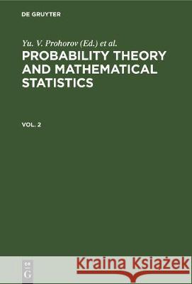 Probability Theory and Mathematical Statistics. Vol. 2 Prohorov, Yu V. 9783112302712