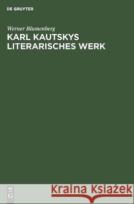 Karl Kautskys Literarisches Werk: Eine Bibliographische Übersicht Blumenberg, Werner 9783112302910