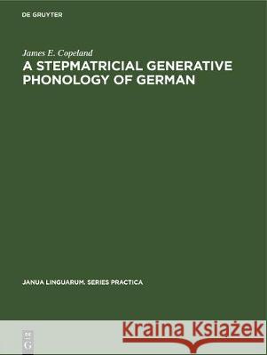 A Stepmatricial Generative Phonology of German James E. Copeland 9783112302934 de Gruyter