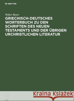 Griechisch-Deutsches Worterbuch Zu Den Schriften Des Neuen Testaments Und Der Übrigen Urchristlichen Literatur Bauer, Walter 9783112303023