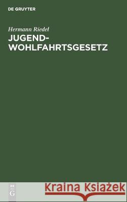 Jugendwohlfahrtsgesetz: Erläutert Für Den Bereich Der Deutschen Bundesrepublik Riedel, Hermann 9783112303733
