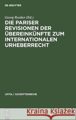 Die Pariser Revisionen Der Übereinkünfte Zum Internationalen Urheberrecht Roeber, Georg 9783112303986