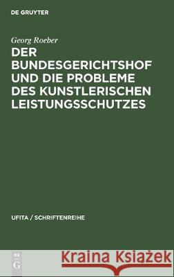 Der Bundesgerichtshof Und Die Probleme Des Kunstlerischen Leistungsschutzes Georg Roeber 9783112304075