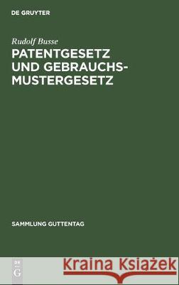Patentgesetz Und Gebrauchsmustergesetz: In Der Fassung V. 9. 5. 1961 Rudolf Busse 9783112304136 de Gruyter