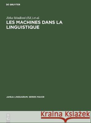 Les Machines Dans La Linguistique: Colloque International Sur La Mécanisation Et l'Automation Des Recherches Linguistiques Stindlová, Jitka 9783112304167 de Gruyter
