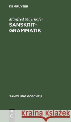 Sanskrit-Grammatik: Mit Sprachvergleichenden Erläuterungen Mayrhofer, Manfred 9783112304488 de Gruyter