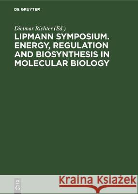 Lipmann Symposium. Energy, Regulation and Biosynthesis in Molecular Biology  9783112304990 de Gruyter