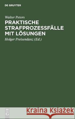 Praktische Strafprozeßfälle Mit Lösungen: Ein Induktives Lehrbuch Des Strafprozeßrechts Peters, Walter 9783112305249 de Gruyter