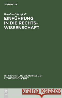 Einführung in Die Rechtswissenschaft: Grundfragen, Grundgedanken Und Zusammenhänge Rehfeldt, Bernhard 9783112305287