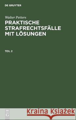 Walter Petters: Praktische Strafrechtsfälle Mit Lösungen. Teil 2 Preisendanz, Holger 9783112305492