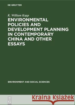 Environmental Policies and Development Planning in Contemporary China and Other Essays K. William Kapp 9783112306123 de Gruyter