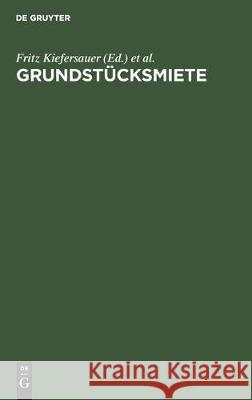 Grundstücksmiete: Wohnungsmietrecht - Mieterschutz. Wohnraumbewirtschaftung - Mietzinsbildung Kiefersauer, Fritz 9783112306185 de Gruyter