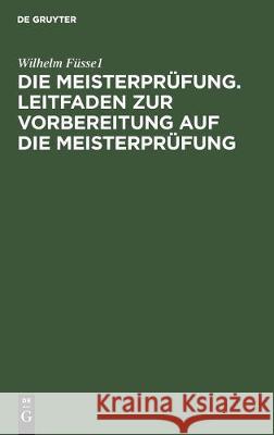 Die Meisterprüfung. Leitfaden Zur Vorbereitung Auf Die Meisterprüfung: Allgemeiner Theoretischer Teil Füssel, Wilhelm 9783112306246