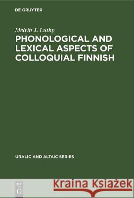 Phonological and Lexical Aspects of Colloquial Finnish Melvin J. Luthy 9783112306437 de Gruyter