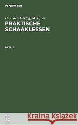H. J. Den Hertog; M. Euwe: Praktische Schaaklessen. Deel 4 No Contributor 9783112306512 De Gruyter