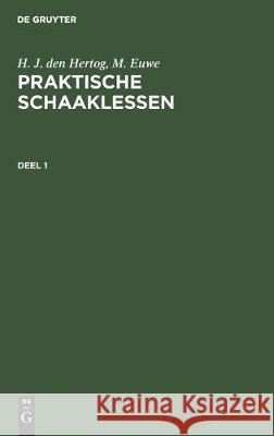 H. J. Den Hertog; M. Euwe: Praktische Schaaklessen. Deel 1 Hertog, H. J. Den 9783112306529 de Gruyter
