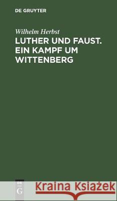 Luther Und Faust. Ein Kampf Um Wittenberg: Ein Dramatisches Spiel in Drei Akten, Mit Einem Vorspiel  9783112306567 de Gruyter