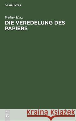 Die Veredelung Des Papiers: Ein Praktisches Handbuch Für Die Papierverarbeitung Hess, Walter 9783112306666