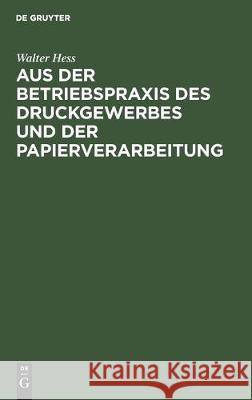 Aus Der Betriebspraxis Des Druckgewerbes Und Der Papierverarbeitung Walter Hess 9783112306734 de Gruyter