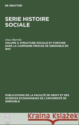 Structure Sociale Et Fortune Dans La Campagne Proche de Grenoble En 1847 Jésus Ibarrola 9783112306802 Walter de Gruyter