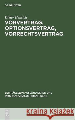 Vorvertrag, Optionsvertrag, Vorrechtsvertrag: Eine Dogmatisch-Systematische Untersuchung Der Vertraglichen Bindungen VOR Und Zu Einem Vertragsschluß Henrich, Dieter 9783112306932 de Gruyter