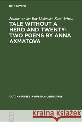 Tale Without a Hero and Twenty-Two Poems by Anna Axmatova Jeanne Van Der Eng-Liedmeier Kees Verheul 9783112307212 de Gruyter