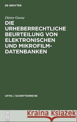 Die Urheberrechtliche Beurteilung Von Elektronischen Und Mikrofilm-Datenbanken Dieter Goose 9783112307311 de Gruyter