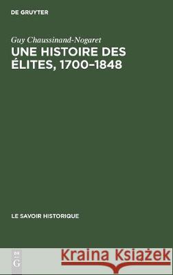 Une Histoire Des Élites, 1700-1848: Recueil de Textes Chaussinand-Nogaret, Guy 9783112307731 de Gruyter
