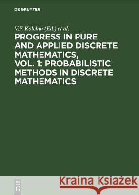Progress in Pure and Applied Discrete Mathematics, Vol. 1: Probabilistic Methods in Discrete Mathematics Kolchin, V. F. 9783112307847