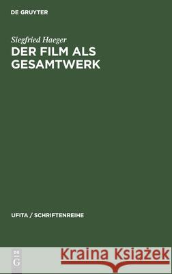 Der Film ALS Gesamtwerk: Ein Beitrag Zur Reform Des Urheberrechts Siegfried Haeger 9783112308462 de Gruyter