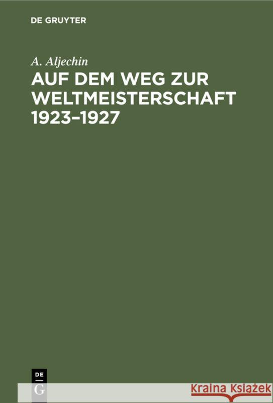 Auf Dem Weg Zur Weltmeisterschaft 1923-1927 Aljechin, A. 9783112308479 de Gruyter