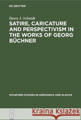 Satire, Caricature and Perspectivism in the Works of Georg Büchner Schmidt, Henry J. 9783112309278