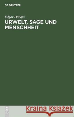 Urwelt, Sage Und Menschheit: Eine Naturhistorisch-Metaphysische Studie Edgar Dacqué 9783112309414 De Gruyter