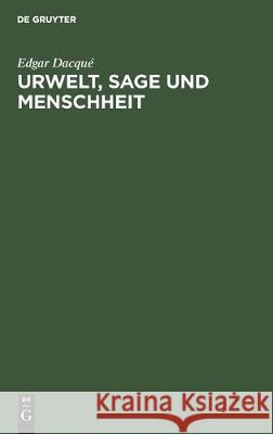 Urwelt, Sage Und Menschheit: Eine Naturhistorisch-Metaphysische Studie Edgar Dacqué 9783112309414