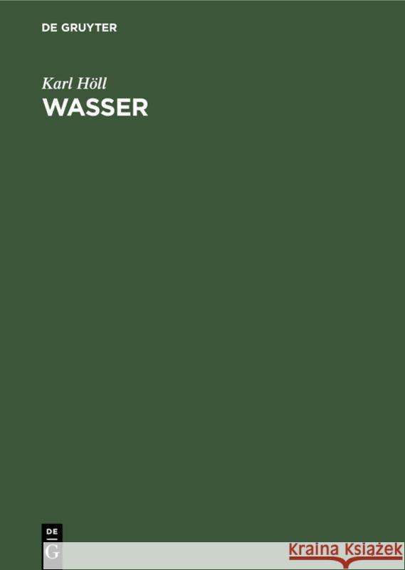 Wasser: Untersuchung, Beurteilung, Aufbereitung, Chemie, Bakteriologie, Virologie, Biologie Höll, Karl 9783112309759