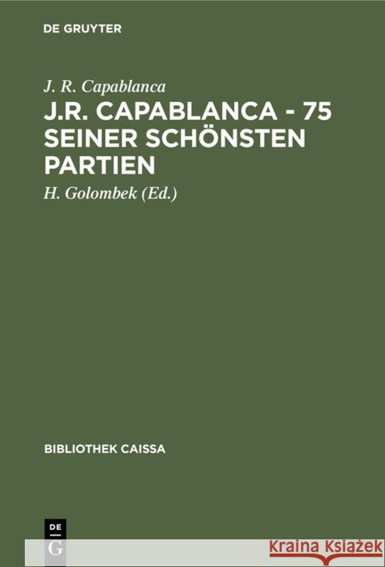 J.R. Capablanca - 75 Seiner Schönsten Partien Capablanca, J. R. 9783112310854 de Gruyter