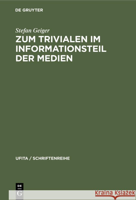 Zum Trivialen Im Informationsteil Der Medien: Theoretischer Abriß Und Inhaltsanalytische Fallstudie Geiger, Stefan 9783112311073 de Gruyter