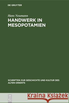Handwerk in Mesopotamien: Untersuchungen Zu Seiner Organisation in Der Zeit Der III. Dynastie Von Ur Hans Neumann 9783112323434