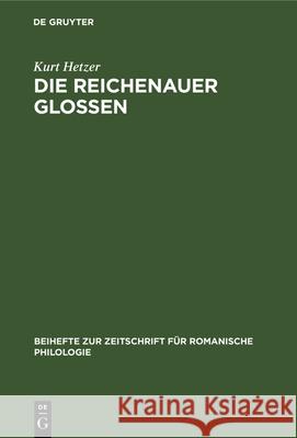 Die Reichenauer Glossen: Textkritische Und Sprachliche Untersuchungen Zur Kenntnis Des Vorliterarischen Französisch Kurt Hetzer 9783112323571