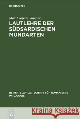 Lautlehre Der Südsardischen Mundarten: Mit Besonderer Berücksichtigung Der Um Den Gennargentu Gesprochenen Varietäten Max Leopold Wagner 9783112323670