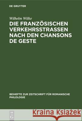 Die Französischen Verkehrsstrassen Nach Den Chansons de Geste Wilke, Wilhelm 9783112323878