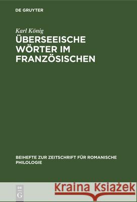 Überseeische Wörter Im Französischen: (16.-18. Jahrhundert) Karl König 9783112324097