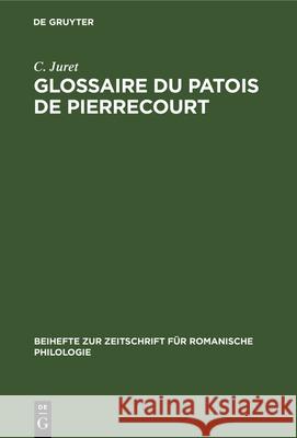 Glossaire Du Patois de Pierrecourt: (Haute-Saône) C Juret 9783112324615 De Gruyter