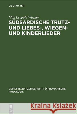 Südsardische Trutz- Und Liebes-, Wiegen- Und Kinderlieder Max Leopold Wagner 9783112324738