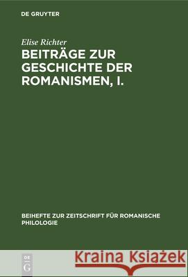Beiträge Zur Geschichte Der Romanismen, I.: Chronologische Phonetik Des Französischen Bis Zum Ende Des 8. Jahrhunderts Richter, Elise 9783112325230