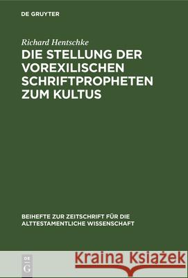 Die Stellung der vorexilischen Schriftpropheten zum Kultus Richard Hentschke 9783112325612 De Gruyter