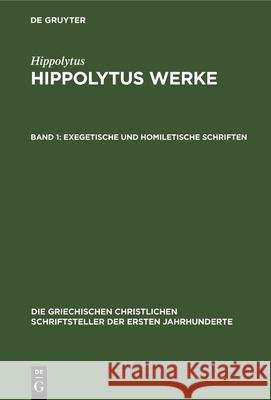 Exegetische Und Homiletische Schriften Hippolytus, G Nath Bonwetsch 9783112325773