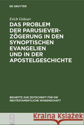 Das Problem Der Parusieverzögerung in Den Synoptischen Evangelien Und in Der Apostelgeschichte Grässer, Erich 9783112325995